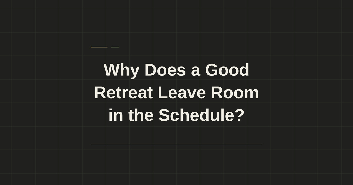 Why Does a Good Retreat Leave Room in the Schedule?
